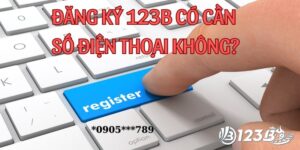 Đăng ký 123b có cần số điện thoại không?